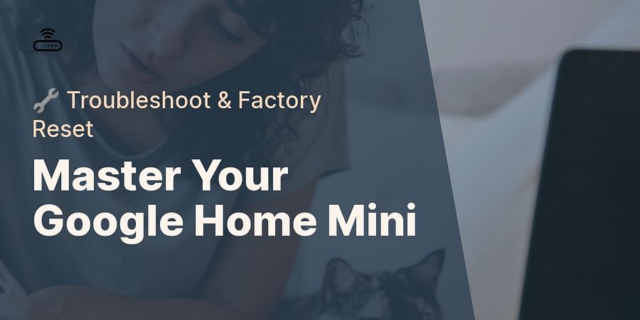Master Your Google Home Mini - 🔧 Troubleshoot & Factory Reset
