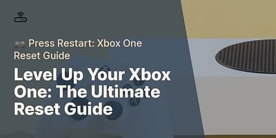 Level Up Your Xbox One: The Ultimate Reset Guide - 🎮 Press Restart: Xbox One Reset Guide