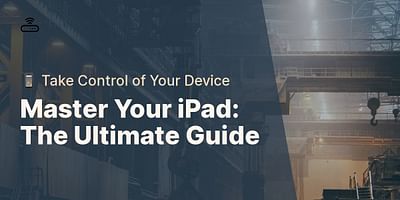 Master Your iPad: The Ultimate Guide - 📱 Take Control of Your Device