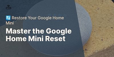 Master the Google Home Mini Reset - 🔄 Restore Your Google Home Mini