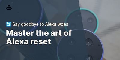 Master the art of Alexa reset - 🔄 Say goodbye to Alexa woes